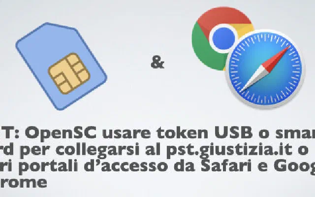 Pubblicato articolo più dettagliato su OpenSC e come utilizzarlo per accedere al PST.GIUSTIZIA.IT con Safari e Chrome