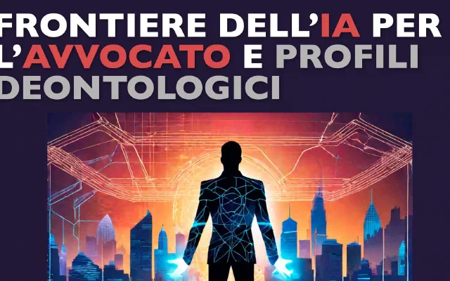 Webinar gratuito 19/9 ore 15: Frontiere dell’Intelligenza Artificiale per l’avvocato e suoi profili deontologici
